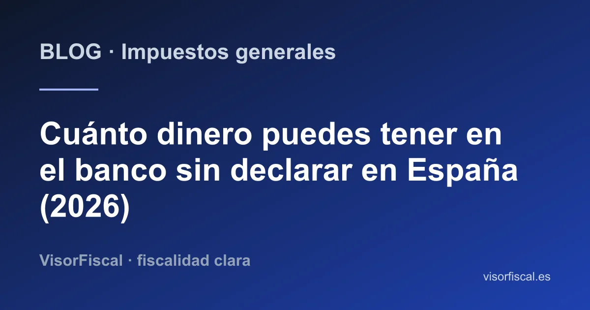 Cuánto dinero puedes tener en el banco sin declarar en España en 2026